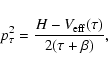 \begin{displaymath}%
p_{\tau}^{2}={{H-V_{{\rm eff}}(\tau)}\over{2(\tau+\beta)}},
\end{displaymath}
