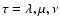 $\tau= \lambda, \mu, \nu$