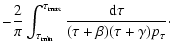 $\displaystyle -{{2}\over{\pi}}
\int_{\tau_{{\rm min}}}^{\tau_{{\rm max}}}
{{{\rm d}\tau}\over{(\tau+\beta)(\tau+\gamma)p_{\tau}}}\cdot$