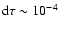 ${\rm d}\tau\sim 10^{-4}$