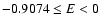 $-0.9074\leq E< 0$
