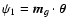 $\psi_1= \bm{m}_g\cdot\bm{\theta}$