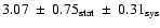 $3.07~\pm~0.75_{\rm stat}~\pm~0.31_{\rm sys}$