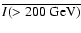 $\overline{I(>200~{\rm GeV})}$