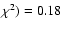 $\chi^2)=0.18$