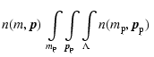 $\displaystyle n(m, {\vec p}) \;
\int\limits_{m_{\rm p}}
\int\limits_{{\vec p}_{\rm p}}
\int\limits_{\Lambda}
n(m_{\rm p},{\vec p}_{\rm p}) \;$
