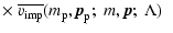 $\displaystyle \times~
\ensuremath{\overline{v_{\rm imp}}} (m_{\rm p}, {\vec p}_{\rm p}; \; m, {\vec p} ;\;\Lambda) \;\;$