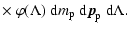 $\displaystyle \times~
\varphi (\Lambda) \;
\ensuremath{{\rm d}} m_{\rm p}\;
\ensuremath{{\rm d}} {\vec p}_{\rm p}\;
\ensuremath{{\rm d}}\Lambda .$