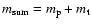 $m\ensuremath{\ensuremath{_{\rm sum}}} = m_{\rm p}+ m_{\rm t}$