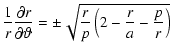 $\displaystyle {1 \over r}{\partial r \over \partial\vartheta} = \pm \sqrt{{r \over
p}\left(2 - {r\over a} - {p\over r}\right)}$