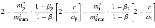 $\displaystyle 2 - \frac{m_{\rm p}^2}{m\ensuremath{\ensuremath{_{\rm sum}}} ^2}\...
...} ^2}\cdot \frac{1-\beta_{\rm t}}{1-\beta}
\left[2 - \frac{r}{a_{\rm t}}\right]$