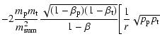 $\displaystyle - 2\frac{m_{\rm p}m_{\rm t}}{m\ensuremath{\ensuremath{_{\rm sum}}...
...{\rm p})(1-\beta_{\rm t})}}{1-\beta}
\Bigg[\frac{1}{r}\sqrt{p_{\rm p}p_{\rm t}}$