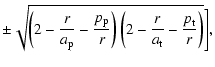 $\displaystyle \pm \sqrt{\left(2 - \frac{r}{a_{\rm p}} - \frac{p_{\rm p}}{r}\right)
\left(2 - \frac{r}{a_{\rm t}} - \frac{p_{\rm t}}{r}\right)}\Bigg],$