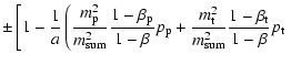 $\displaystyle \pm \left[1 - \frac{1}{a}\left(\frac{m_{\rm p}^2}{m\ensuremath{\e...
...suremath{_{\rm sum}}} ^2}\frac{1-\beta_{\rm t}}{1-\beta}p_{\rm t}\right.\right.$