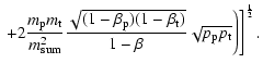 $\displaystyle \left.\left. + 2\frac{m_{\rm p}m_{\rm t}}{m\ensuremath{\ensuremat...
...\beta_{\rm t})}}
{1-\beta} \sqrt{p_{\rm p}p_{\rm t}}\right)\right]^\frac{1}{2}.$