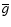 $\overline g$