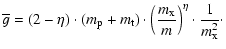 $\displaystyle \overline g = (2 - \eta)\cdot(m_{\rm p}+ m_{\rm t})\cdot\left({m\...
...math{_{\rm x}}\over m}\right)^\eta\cdot{1 \over m\ensuremath{_{\rm x}} ^2}\cdot$