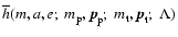 $\overline{h} (m,a,e;\;m_{\rm p},{\vec p}_{\rm p};\;m_{\rm t},{\vec p}_{\rm t};\;\Lambda)$