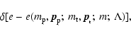 \begin{displaymath}\delta[e - e(m_{\rm p},{\vec p}_{\rm p};\:m_{\rm t},{\vec p}_{_{\rm t}};\:m;\:\Lambda)],
\end{displaymath}