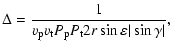 $\displaystyle \Delta = \frac{1}{v_{\rm p}v_{\rm t}P_{\rm p}P_{\rm t}2r \sin\varepsilon
\vert\sin\gamma\vert},$