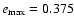 $e\ensuremath {_{\rm max}} = 0.375$