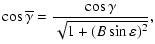 $\displaystyle \cos\overline{\gamma} = \frac{\cos\gamma}{\sqrt{1+(B\sin\varepsilon)^2}},$
