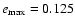 $e\ensuremath {_{\rm max}} = 0.125$
