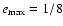 $e\ensuremath{_{\rm max}} = 1/8$