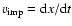 $v\ensuremath{_{\rm imp}} = \ensuremath{{\rm d}} x / \ensuremath{{\rm d}} t$
