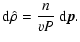 $\displaystyle \ensuremath{{\rm d}}\hat\rho = \frac{n}{vP}\:\ensuremath{{\rm d}} {\vec p}.$
