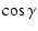 $\displaystyle \cos\gamma$