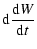$\displaystyle \ensuremath{{\rm d}} {\ensuremath{{\rm d}} W \over \ensuremath{{\rm d}} t}$