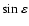 $\sin\varepsilon$