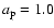 $a_{\rm p}= 1.0$