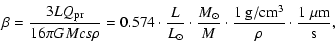 $\displaystyle \beta
=
\frac{3LQ\ensuremath{_{\rm pr}} }{16\pi GMcs\rho}
=
0.574...
...\cdot \frac{1 \: {\rm g} / {\rm cm}^3}{\rho}\cdot\frac{ 1\:\mu{\rm m}}{\rm s} ,$