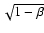 $\sqrt{1 - \beta}$