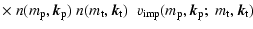 $\displaystyle \times~
n(m_{\rm p},{\vec k}_{\rm p}) \;
n(m_{\rm t},{\vec k}_{\r...
...th{_{\rm imp}} (m_{\rm p},{\vec k}_{\rm p}; \; m_{\rm t},{\vec k}_{\rm t}) \;\;$