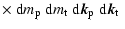 $\displaystyle \times~
\ensuremath{{\rm d}} m_{\rm p}\;
\ensuremath{{\rm d}} m_{...
...\ensuremath{{\rm d}} {\vec k}_{\rm p}\;
\ensuremath{{\rm d}} {\vec k}_{\rm t}\;$
