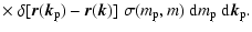 $\displaystyle \times~
\delta [{\vec r}({\vec k}_{\rm p}) - {\vec r}({\vec k})] ...
...},m) \;
\ensuremath{{\rm d}} m_{\rm p}\;
\ensuremath{{\rm d}} {\vec k}_{\rm p}.$