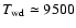 $T_{\rm wd}\simeq9500$