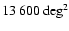 $13~600\deg^2$