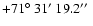 $+71\hbox{$^\circ$ }31\hbox{$^\prime$ }19.2\hbox{$^{\prime\prime}$ }$