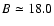 $B\simeq18.0$