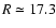 $R\simeq17.3$