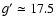 $g^{\prime}\simeq17.5$