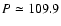 $P\simeq109.9$