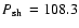 $\mbox{$P_{\rm sh}$ }=108.3$