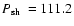 $\mbox{$P_{\rm sh}$ }=111.2$