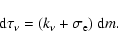 \begin{displaymath}{\rm d} \tau_{\nu} = (k_{\nu}+\sigma_{\rm e}) ~ {\rm d}m.
\end{displaymath}
