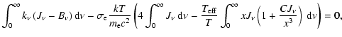 $\displaystyle \int_0^{\infty} k_{\nu}\left(J_{\nu} - B_{\nu}\right) {\rm d}\nu ...
...^{\infty} x J_{\nu}
\left(1+\frac{CJ_{\nu}}{x^3}\right) ~ {\rm d}\nu \right)=0,$